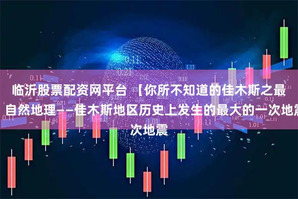 临沂股票配资网平台 【你所不知道的佳木斯之最】自然地理——佳木斯地区历史上发生的最大的一次地震